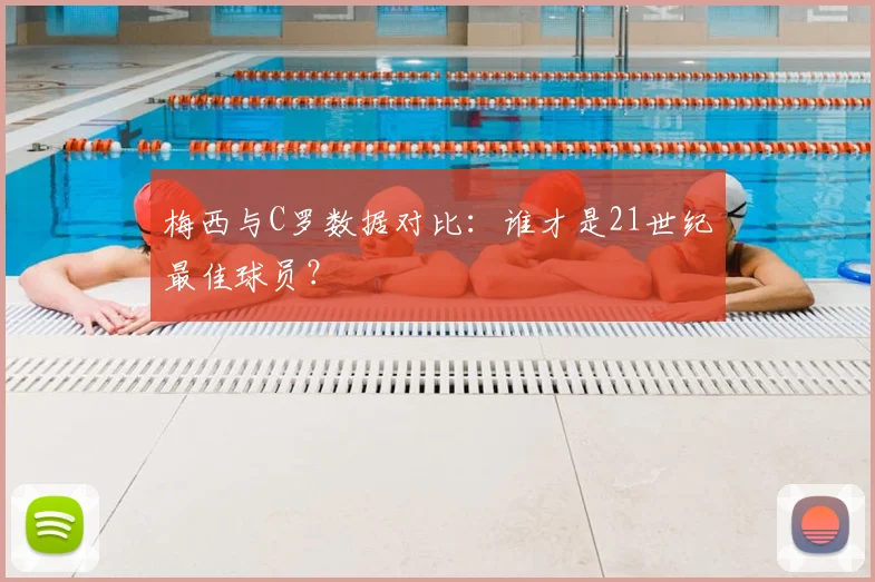 梅西与C罗数据对比：谁才是21世纪最佳球员？