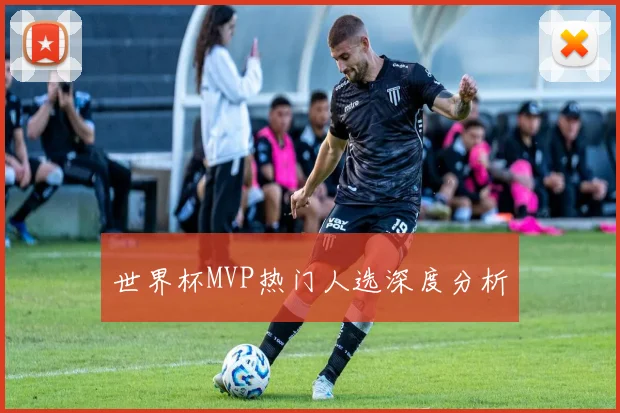 世界杯MVP热门人选深度分析