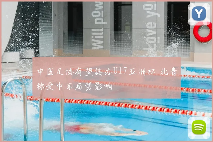 中国足协有望接办U17亚洲杯 北青称受中东局势影响