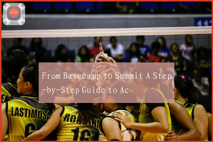 From Basecamp to Summit A Step-by-Step Guide to Ac